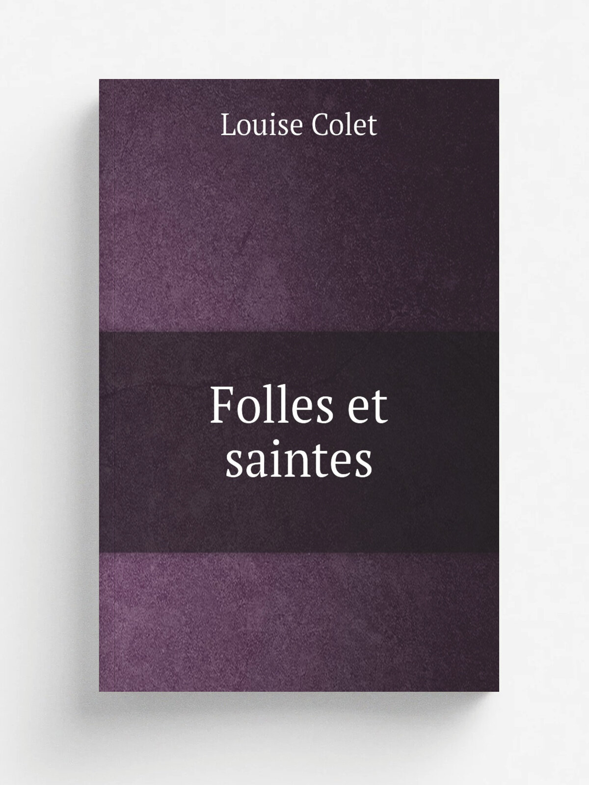 Folles et saintes | Louise Colet | 1844 | Paris : W. Coquebert | Репринт