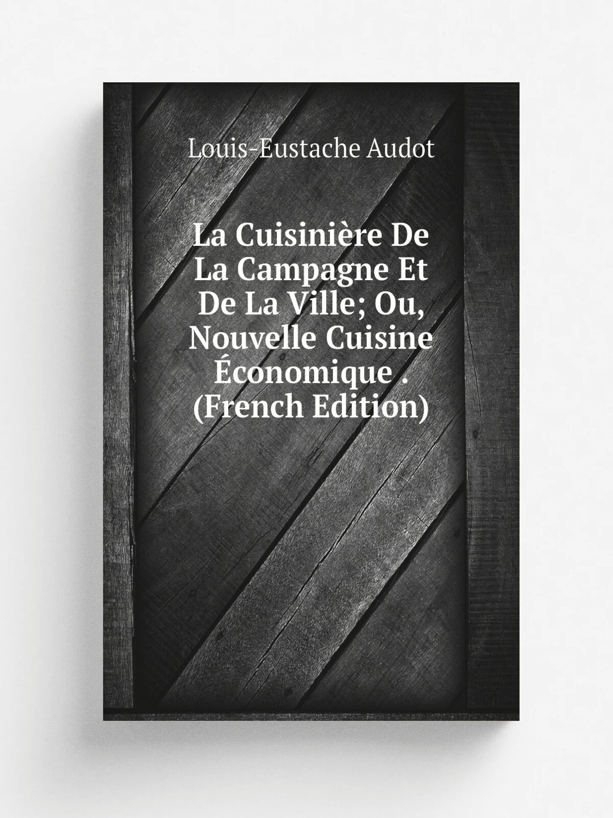 La Cuisini.re De La Campagne Et De La Ville; Ou, Nouvelle Cuisine . conomique . (French Edition) | Louis-Eustache Audot | Репринт