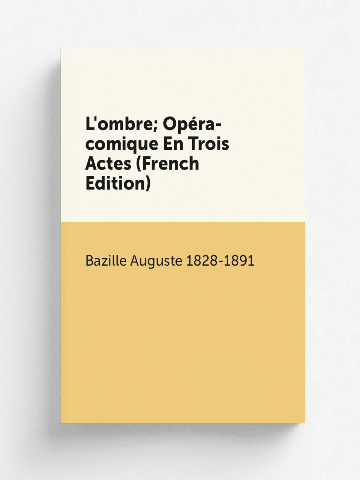 L'ombre; Op. ra-comique En Trois Actes (French Edition) | Bazille Auguste 1828-1891 | Репринт