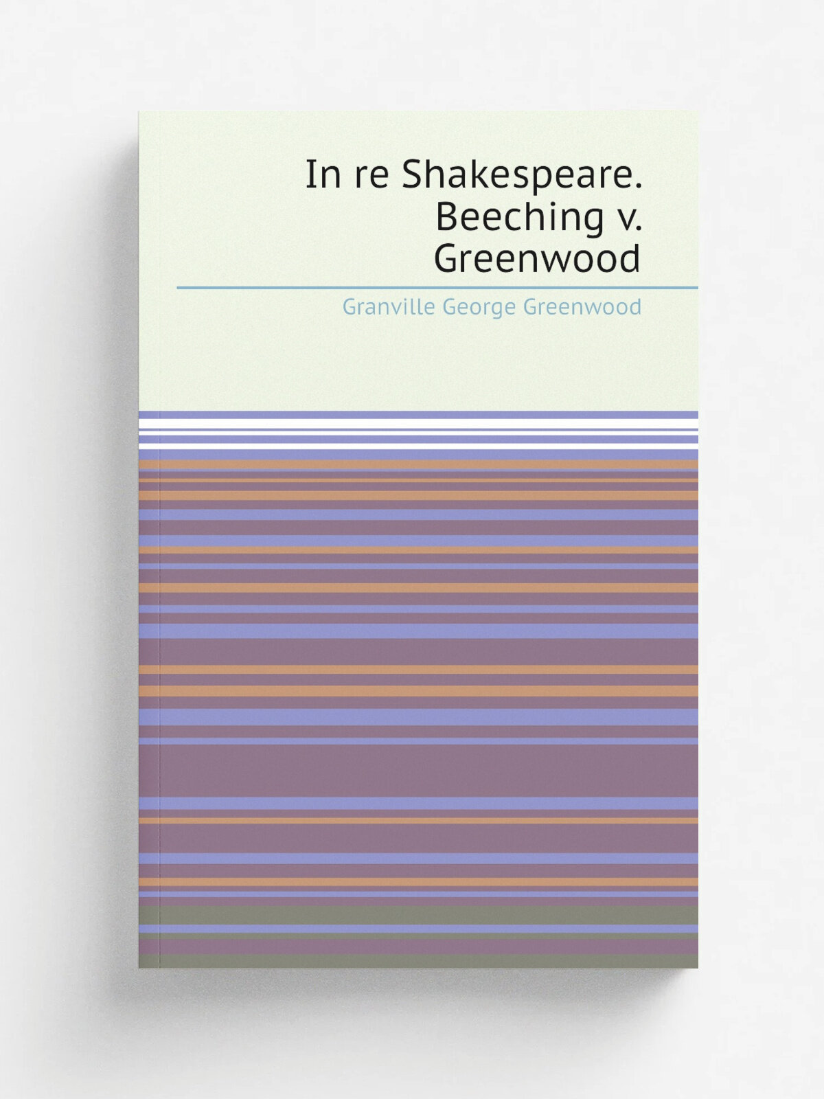 In re Shakespeare. Beeching v. Greenwood | Granville George Greenwood | 1909 | London, New York : John Lane | Репринт