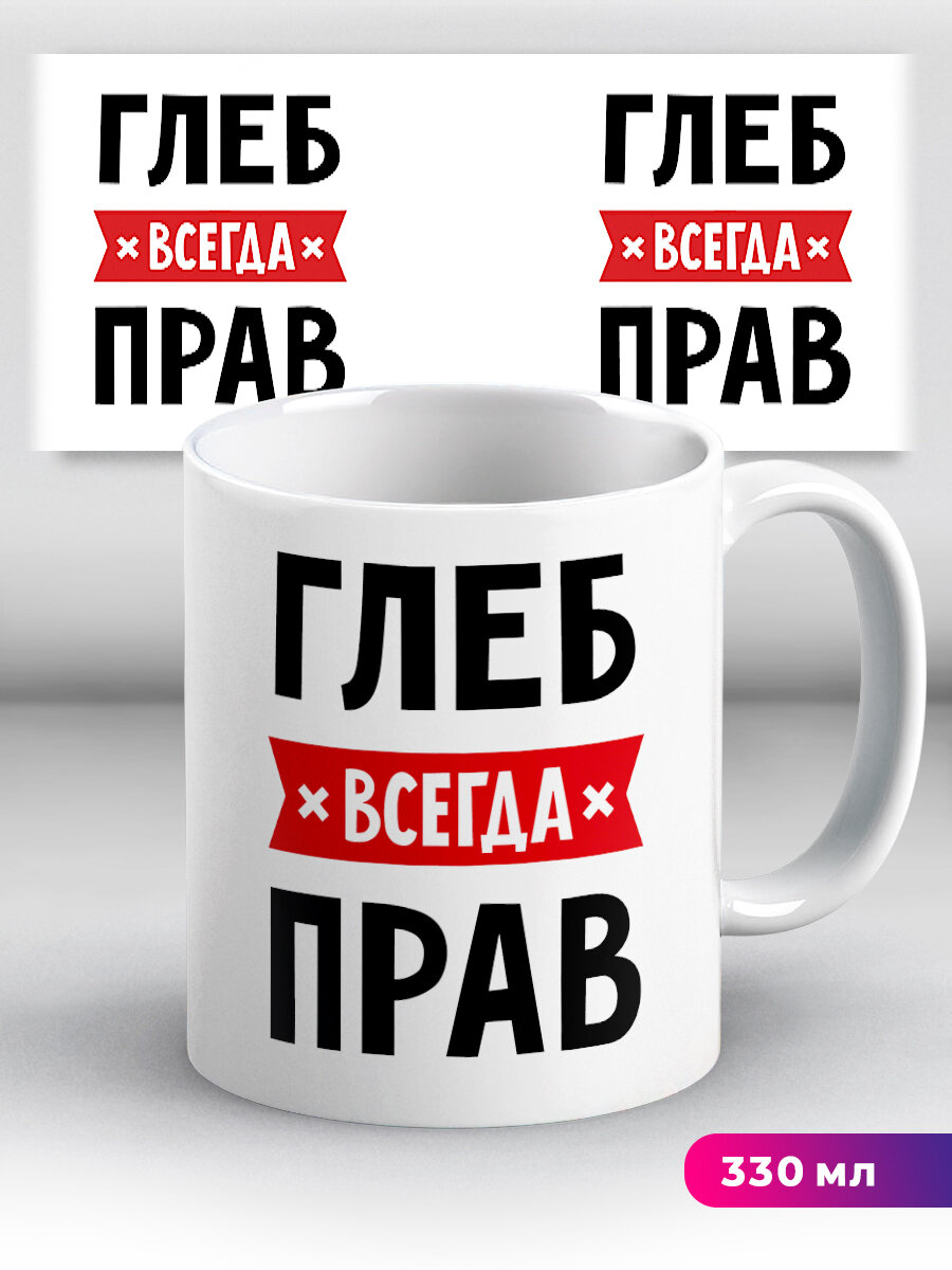 Кружка с приколом подарок с именем Глеб всегда прав 330 мл, керамическая с ярким принтом, подходит для СВЧ