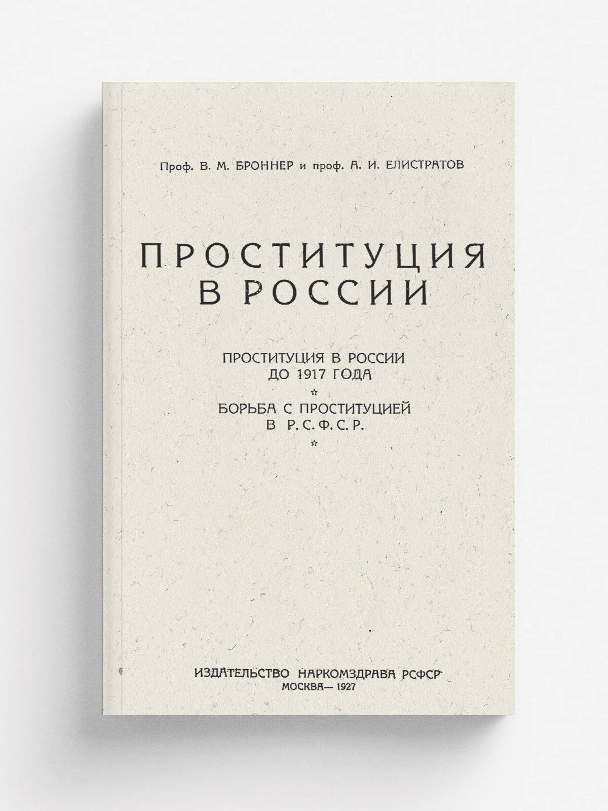 Проституция в России. Проституция в России до 1917 года. Борьба с проституцией в Р. С. Ф. С. Р. | Броннер Вульф Моисеевич | 1927 | Издательство Наркомздр…