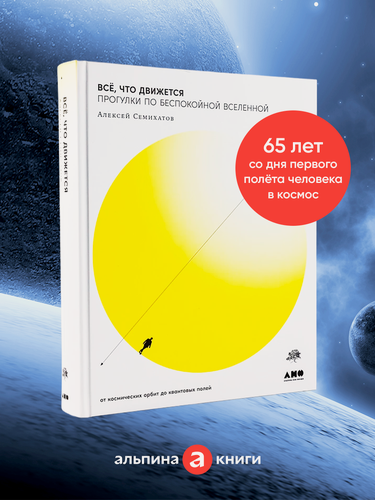 Изображение товара Книга "Всё, что движется: Прогулки по беспокойной Вселенной" / Книги про космос | Семихатов Алексей