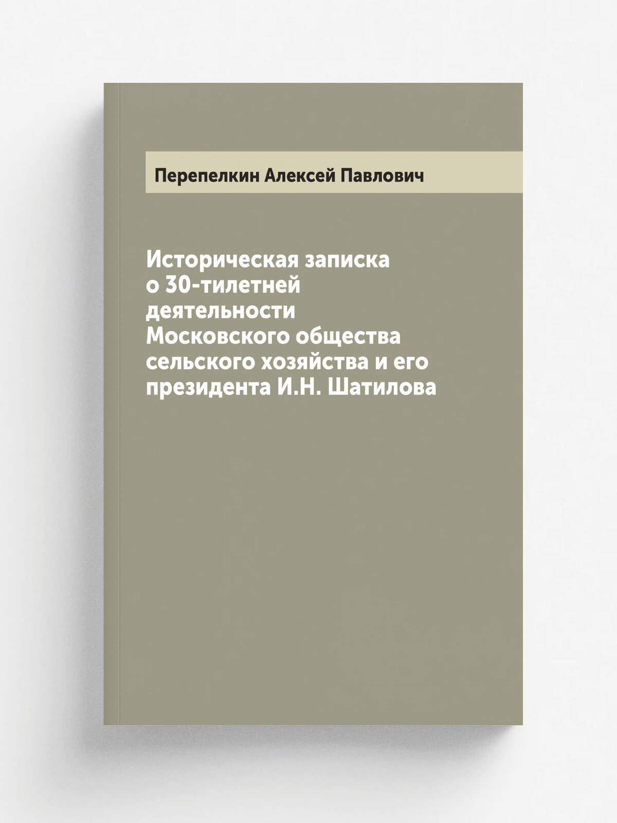 Историческая записка о 30-тилетней деятельности Московского общества сельского хозяйства и его президента И. Н. Шатилова