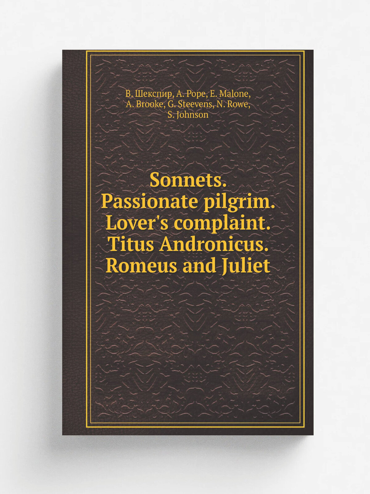 Sonnets. Passionate pilgrim. Lover's complaint. Titus Andronicus. Romeus and Juliet