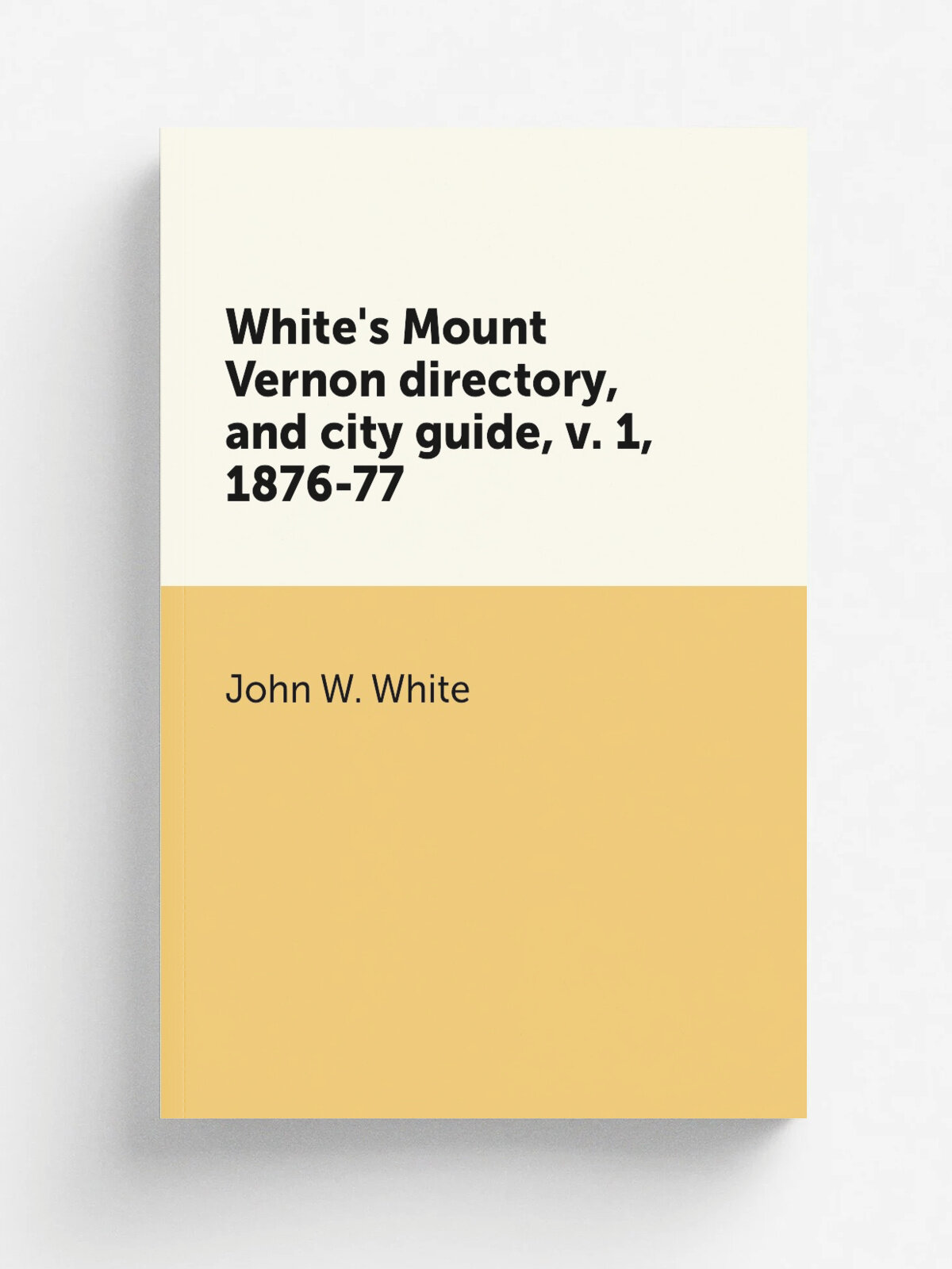 White's Mount Vernon directory, and city guide, v. 1, 1876-77 | John W. White | Репринт