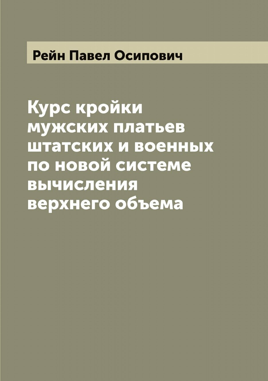 Курс кройки мужских платьев штатских и военных по новой системе вычисления верхнего объема