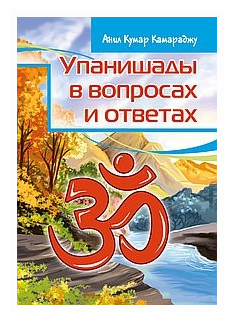 Упанишады в вопросах и ответах. Анил Кумар Камараджу