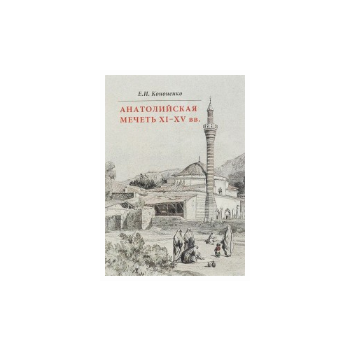 Кононенко Е.И. "Анатолийская мечеть XI–XV вв. Очерки истории архитектуры"