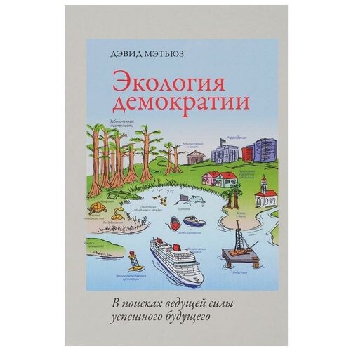 Мэтьюз Дэвид "Экология демократии. В поисках ведущей силы успешного будущего"