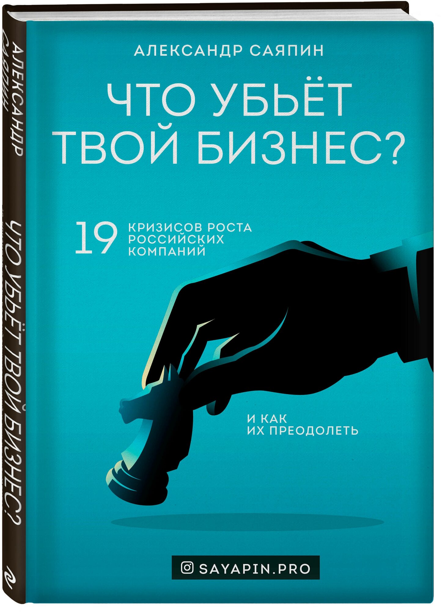 Саяпин А. В. "Что убьёт твой бизнес? 19 кризисов роста российских компаний и как их преодолеть"
