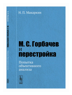 Макаркин Н.П. "М.С. Горбачев и перестройка. Попытка объективного анализа"