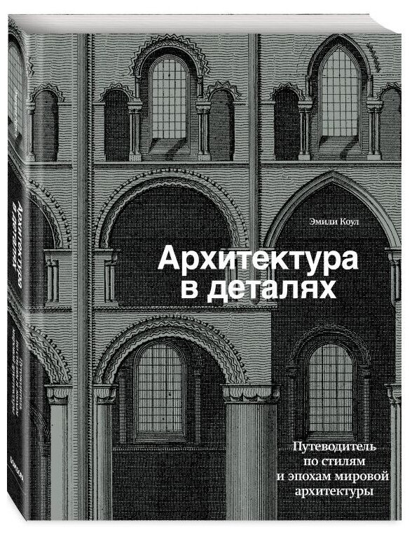 Архитектура в деталях: Путеводитель по стилям и эпохам мировой архитектуры