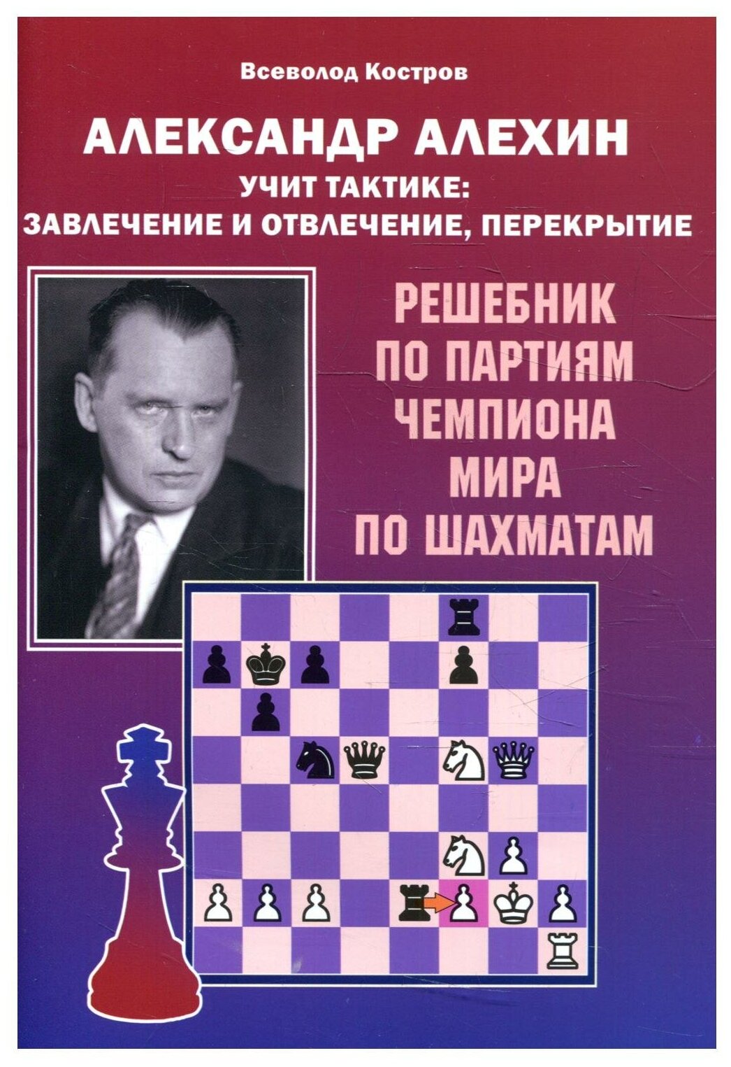 Александр Алехин учит тактике завлечение и отвлечение перекрытие Решебник по партиям чемпиона мира по шахматам - фото №1