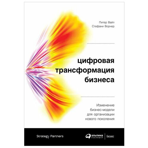  Вайл П., Ворнер С. "Цифровая трансформация бизнеса: Изменение бизнес-модели для организации нового поколения"