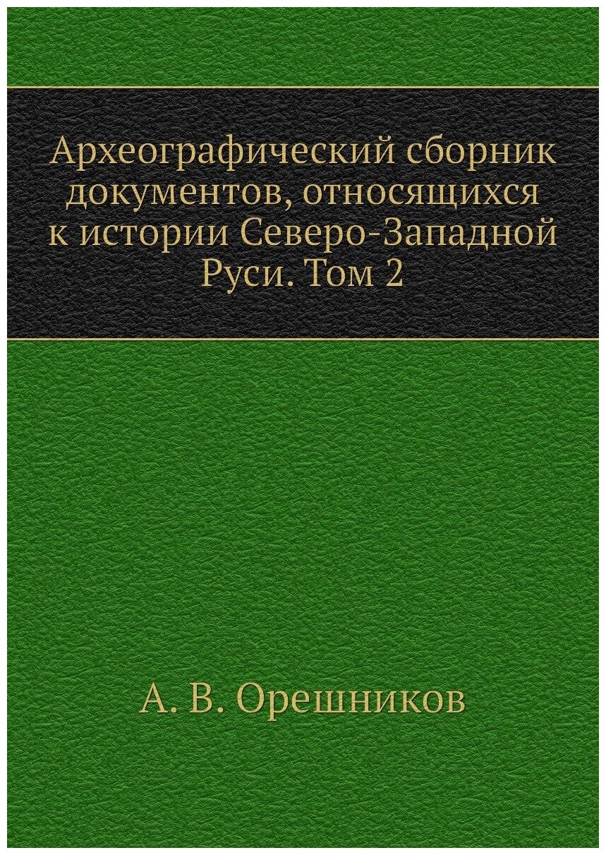 Книга Археографический сборник документов, относящихся к истории Северо-Западной Руси. ... - фото №1