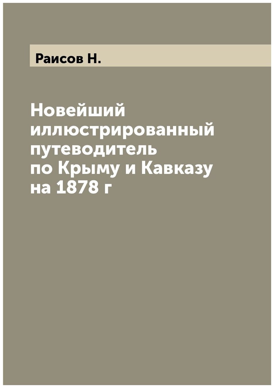 Новейший иллюстрированный путеводитель по Крыму и Кавказу на 1878 г