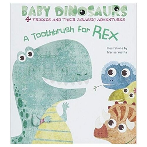 A Toothbrush for Rex: 4 Friends and Their Jurassic Adventures. Board book