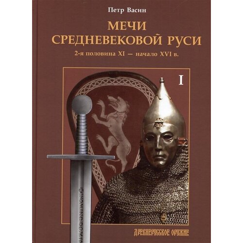 Мечи средневековой Руси. 2-я половина XI - начало XVI в. Том 1