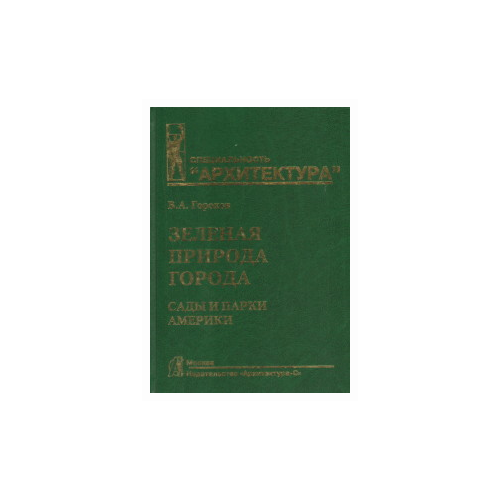 Горохов В. "Зеленая природа города. Том 4. Сады и парки Америки. Учебное пособие"