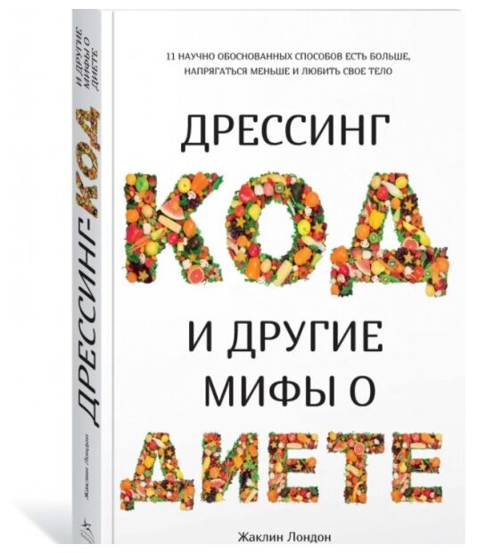 Дрессинг-код и другие мифы о диете. 11 научно обоснованных способов есть больше, напрягаться меньше и любить свое тело