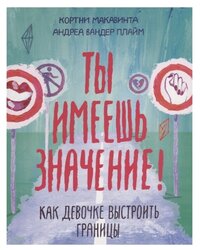 Макавинта К. "Ты имеешь значение! Как девочке выстроить границы"