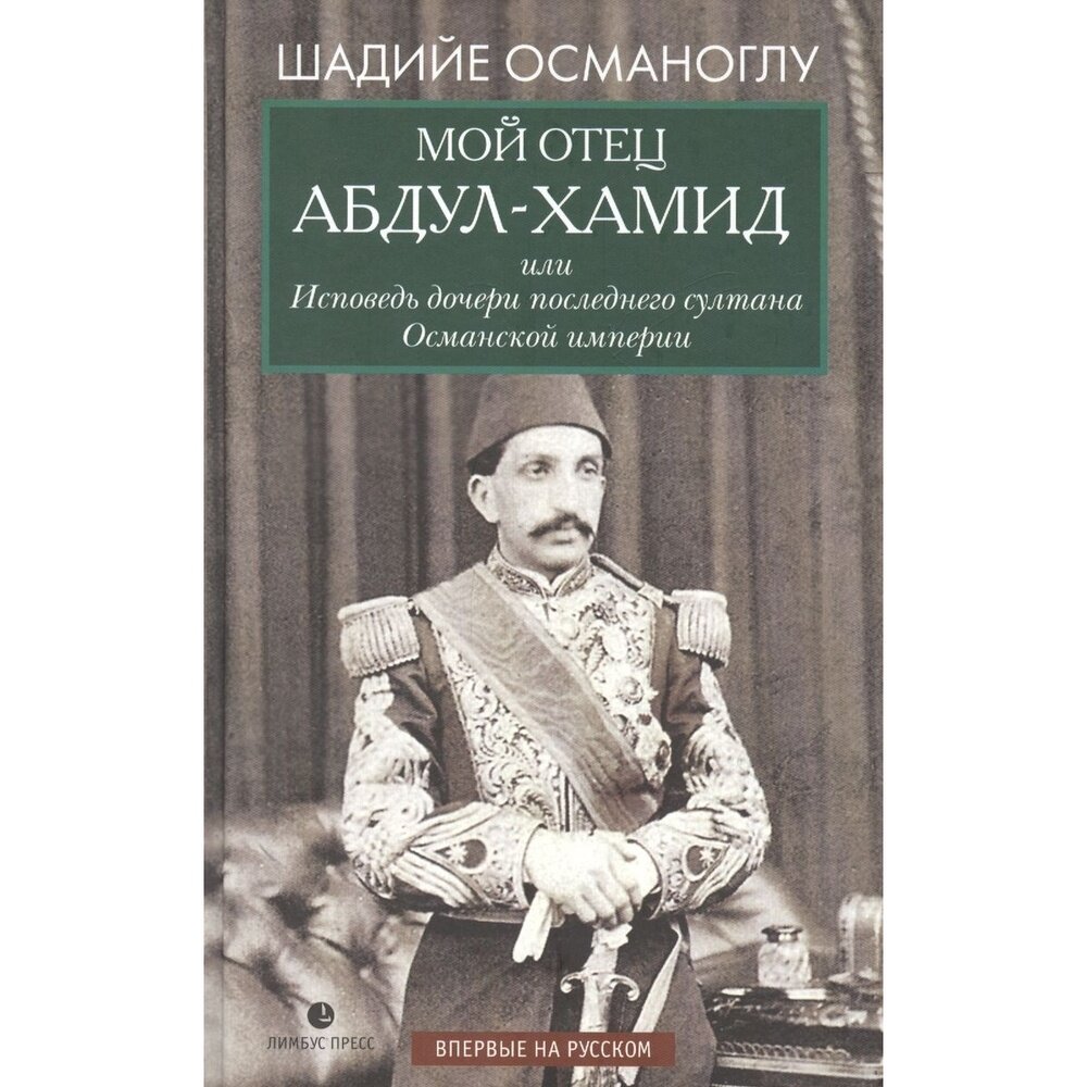 Книга Лимбус Пресс Мой отец Абдул-Хамид, или Исповедь дочери последнего султана Османской империи. 2021 год, Османоглу Ш.