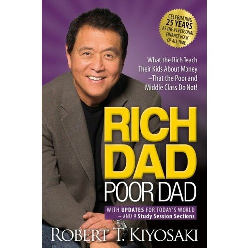 Kiyosaki Robert T. "Rich Dad Poor Dad: What the Rich Teach Their Kids about Money That the Poor and Middle Class Do Not!"