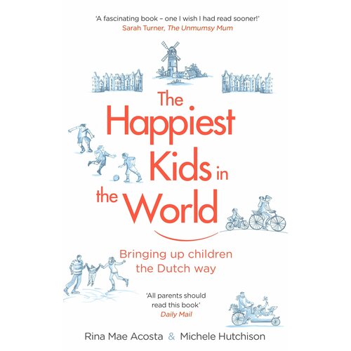 The Happiest Kids in the World. Bringing up Children the Dutch Way | Acosta Rina Mae