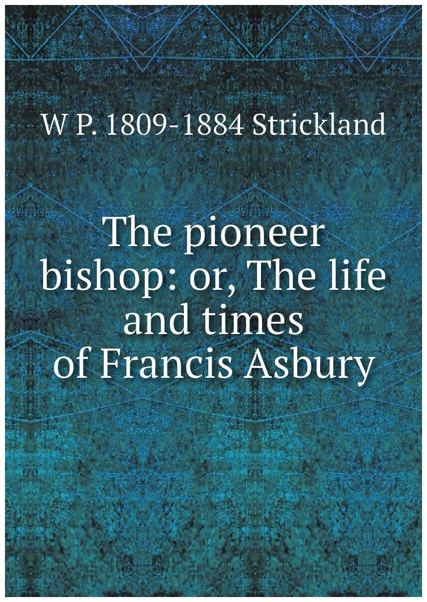 The pioneer bishop: or, The life and times of Francis Asbury