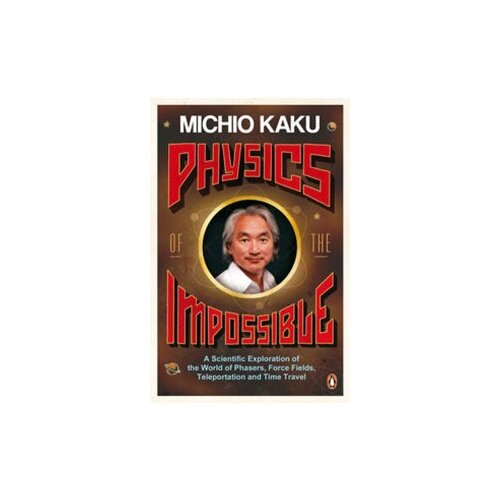 Kaku Michio "Physics of the Impossible. A Scientific Exploration of the World of Phasers, Force Fields, Teleportation and Time Travel"