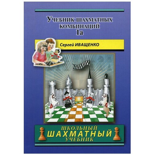 Учебник шахматных комбинаций: Т. 1а. Иващенко С. Русский шахматный дом