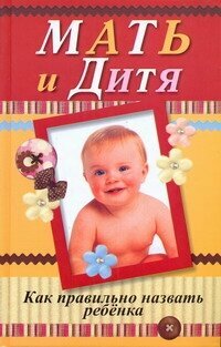 Мать и дитя. Как правильно назвать ребенка. (Орлова Л.)