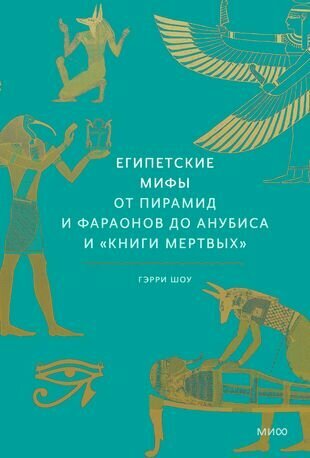 Египетские мифы. От пирамид и фараонов до Анубиса и "Книги мертвых"