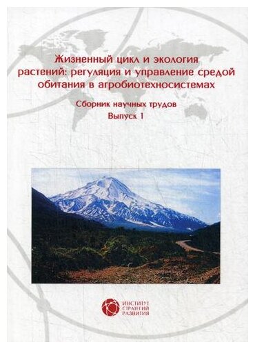 Жизненный цикл и экология растений регуляция и управление средой обитания в агробиотехносистемах Сборник научных трудов Выпуск 1 - фото №1
