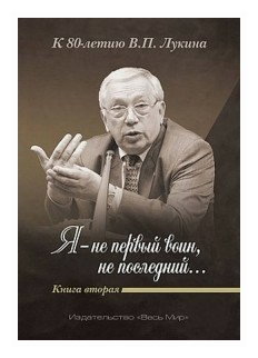 "Я - не первый воин, не последний…" К 80-летию В.П. Лукина. Книга вторая - фото №1