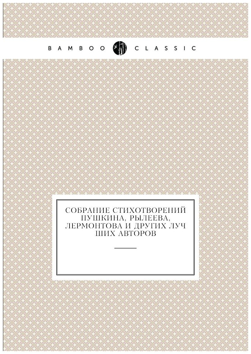 Собрание стихотворений Пушкина, Рылеева, Лермонтова и других лучших авторов