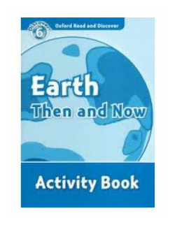 Oxford Read and Discover. Level 6. Earth Then and Now. Activity Book - фото №1