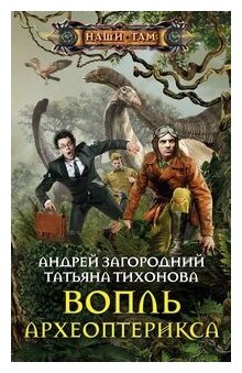 Вопль археоптерикса (Загородний Андрей Александрович, Тихонова Татьяна Викторовна (соавтор)) - фото №1