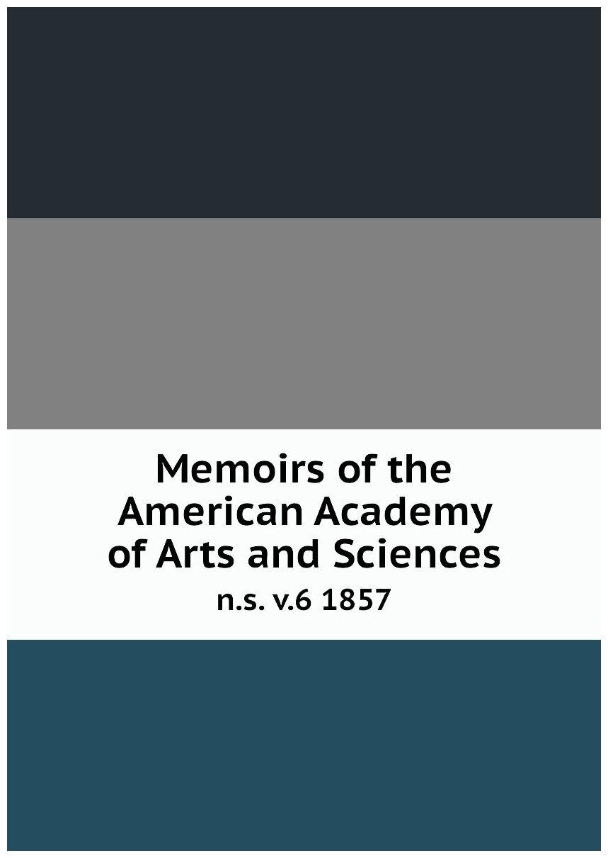 Memoirs of the American Academy of Arts and Sciences. n.s. v.6 1857