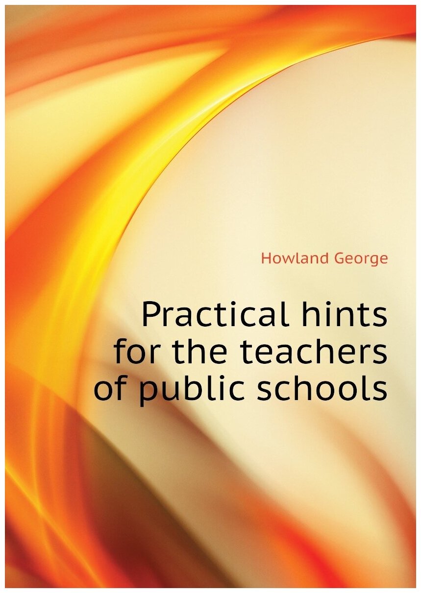 Practical hints for the teachers of public schools