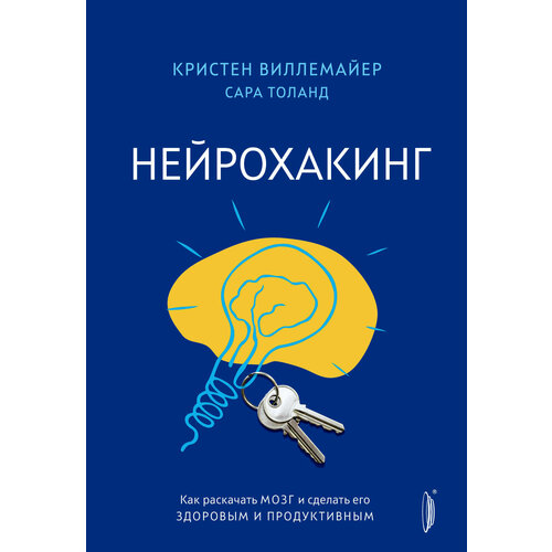 Нейрохакинг. Как раскачать мозг и сделать его здоровым и продуктивным | Виллемайер Кристен