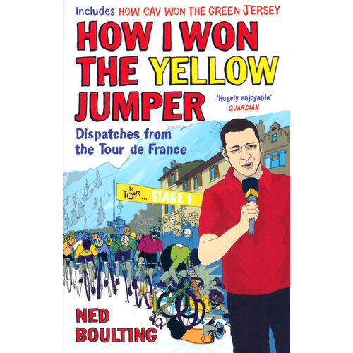 How I Won the Yellow Jumper. Dispatches from the Tour de France | Boulting Ned