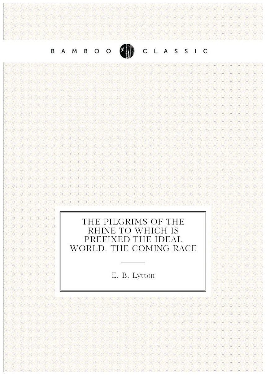 The pilgrims of the Rhine to which is prefixed The ideal world. The coming race