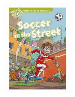 Книга Oxford Read and Imagine: Level 3: Soccer in the Street - фото №1