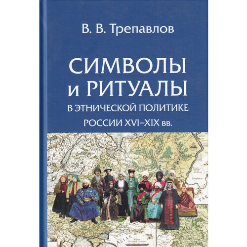 Трепавлов Вадим Винцерович "Символы и ритуалы в этнической политике России XVI - XIX веков"