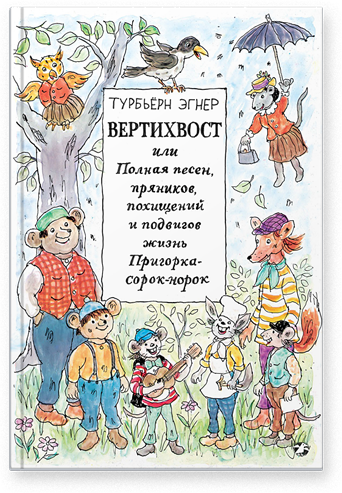 Эгнер Турбьерн. Вертихвост, или Полная песен, пряников, похищений и подвигов жизнь Пригорка-сорок-норок. -