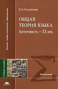 Общая теория языка: Античность - XX век (1-е изд.) учеб. пособие / Ольховиков Б. А.