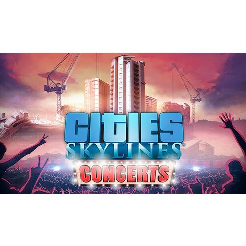 Дополнение Cities Skylines Concerts для PC STEAM Регион активации Российская Федерация электронная версия 179₽