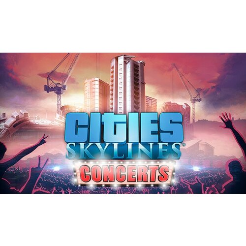 Дополнение Cities: Skylines – Concerts для PC (STEAM) (электронная версия) дополнение cities in motion design dreams для pc steam электронная версия